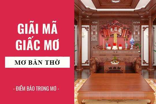 Nằm mơ thấy bàn thờ? Giải mã 30+ điềm báo và con số may mắn 8 mơ thấy bàn thờ bị đổ