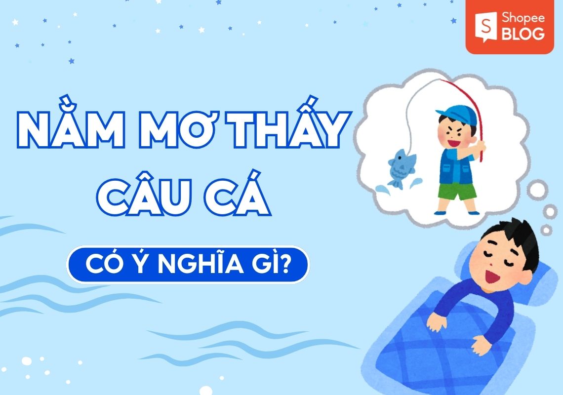 Nằm mơ thấy câu cá báo điềm gì? Giải mã 50+ giấc mơ 1 luận giải điềm báo chiêm bao thấy câu cá