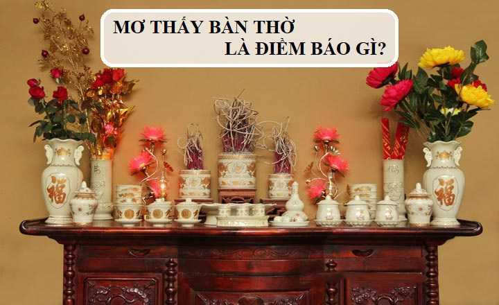 Nằm mơ thấy bàn thờ? Giải mã 30+ điềm báo và con số may mắn 1 giải mã giấc mơ thấy bàn thờ