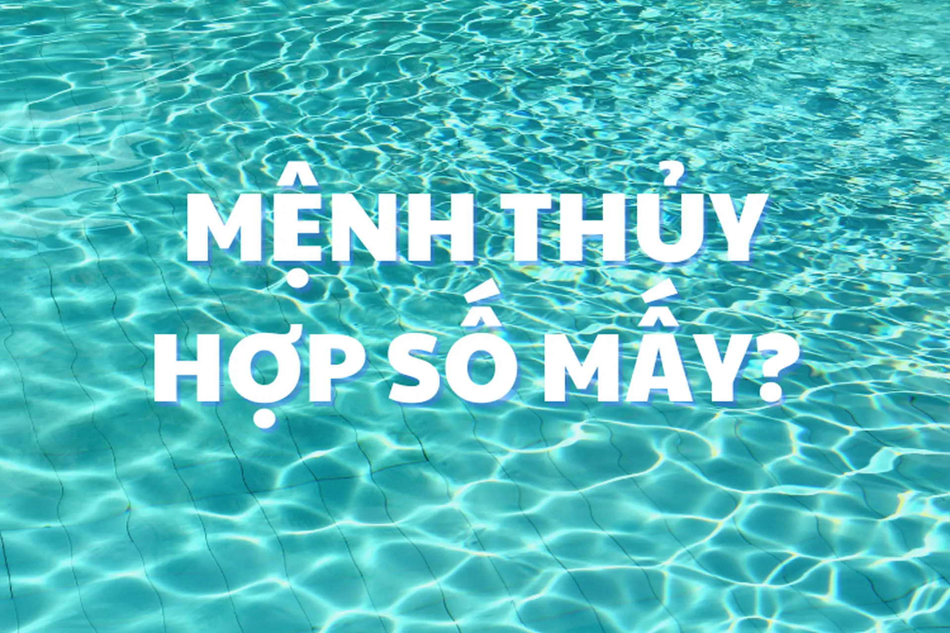 nữ mệnh thủy hợp số nào